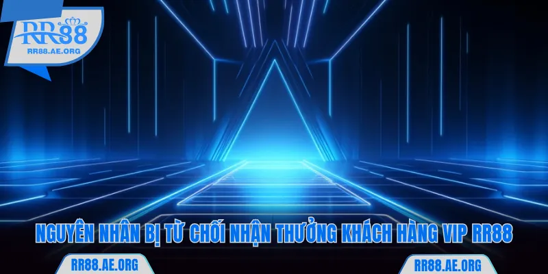 Nguyên nhân RR88 bị từ chối nhận thưởng khách hàng VIP RR88